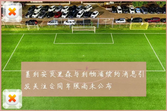 基利安莫里森与利物浦续约消息引发关注合同年限尚未公布