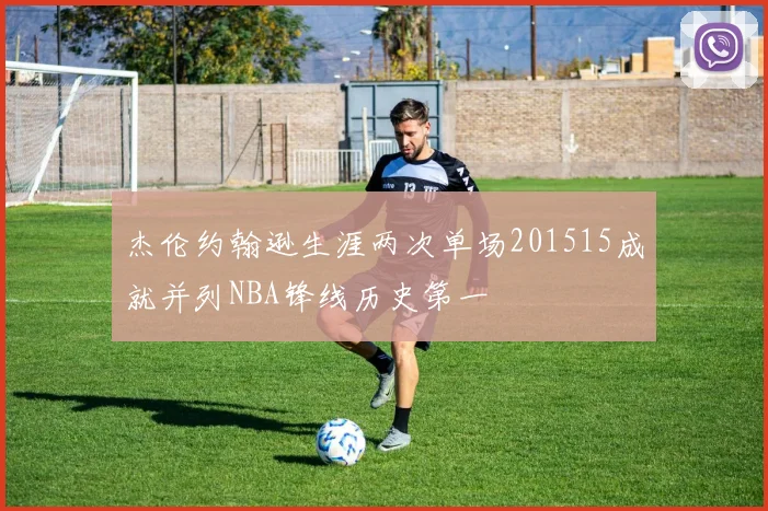 杰伦约翰逊生涯两次单场201515成就并列NBA锋线历史第一